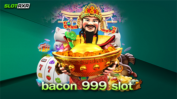 bacon 999 slot แหล่งศูนย์รวมศูนย์เกมสล็อตมือถือแตกง่ายใจหนักมากที่สุดในเอเชีย