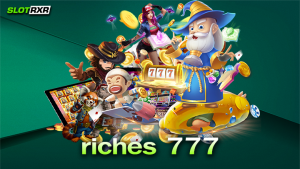 riches 777 ผู้ให้บริการเกมสล็อตออนไลน์ยอดฮิตชื่อดังระดับโลก